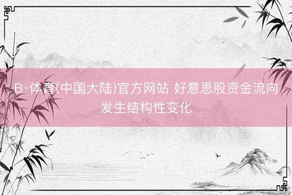 B·体育(中国大陆)官方网站 好意思股资金流向发生结构性变化