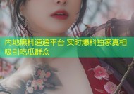 内地黑料速递平台 实时爆料独家真相吸引吃瓜群众