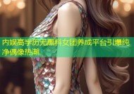 内娱高学历无黑料女团养成平台引爆纯净偶像热潮