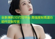 全新黑料3D打印平台 高强度耐高温功能件定制专家