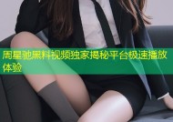 周星驰黑料视频独家揭秘平台极速播放体验