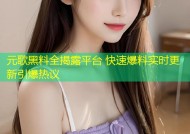 元歌黑料全揭露平台 快速爆料实时更新引爆热议