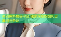 关羽黑料揭秘平台 独家深度挖掘历史真相与争议
