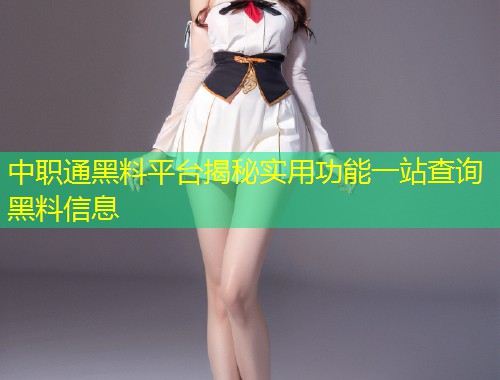 中职通黑料平台揭秘实用功能一站查询黑料信息  第1张