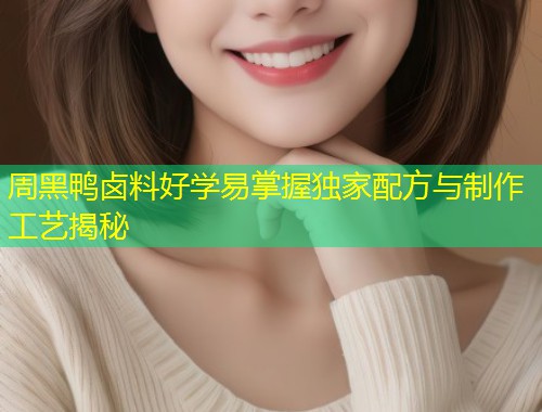 周黑鸭卤料好学易掌握独家配方与制作工艺揭秘  第1张